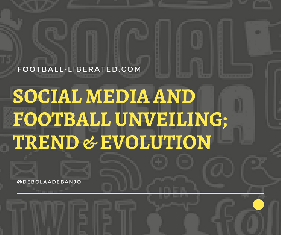 SOCIAL MEDIA AND FOOTBALL UNVEILING; TREND & EVOLUTION by Debola