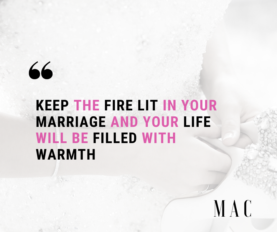 keep the fire lit in your marriage and your life will be filled with warmth by marriage alliance company medium medium