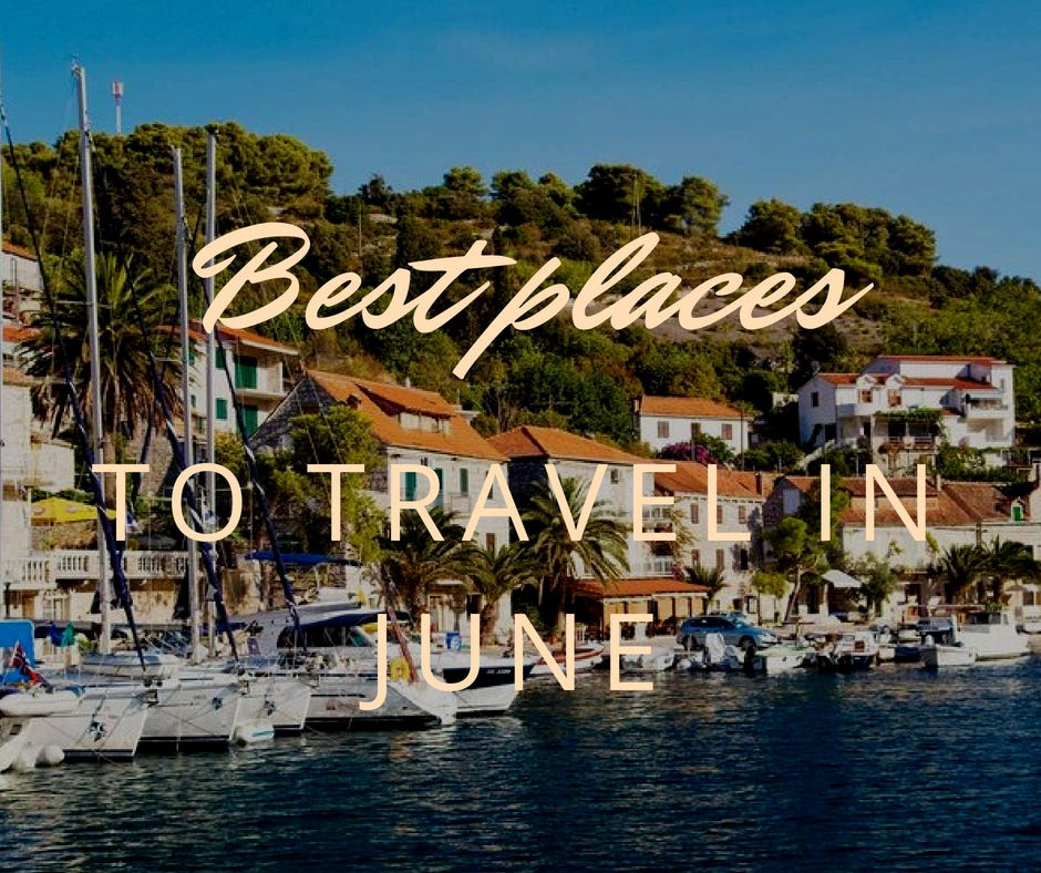 Best Places To Travel In June The R8 Travel Diary Medium