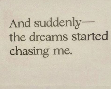 a sentence “And suddenly- the dreams started chasing me.”