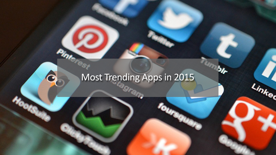 Most Trending Apps in 2015. There are billions of varieties of apps