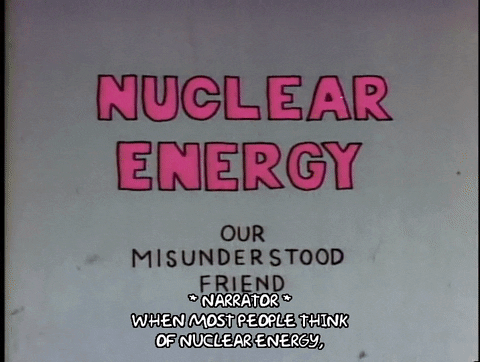 Gif that says Nuclear Energy Our Misunderstood Friend