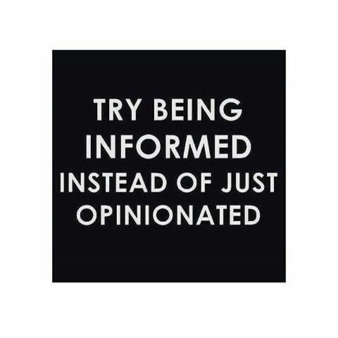 White writing on black background that says: “Try being informed instead of just opinionated.”