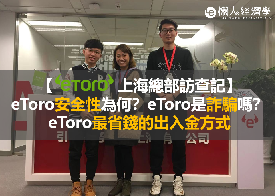 【eToro上海總部探訪】eToro安全性為何？eToro是詐騙嗎？eToro最省錢的出入金方式 (附讀者福利)