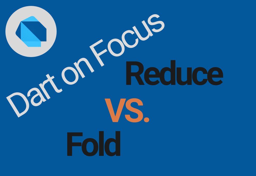 Dart on focus Reduce vs. Fold. Reduce to keep the type, fold to change