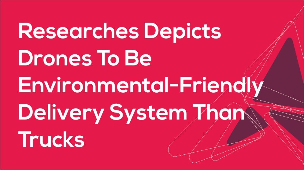 Researches Depicts Drones To Be EnvironmentalFriendly Delivery System