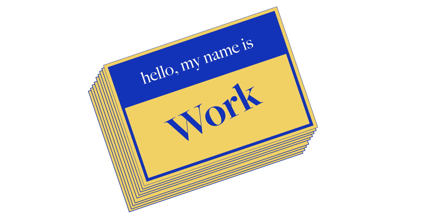 A graphic with the words “Hello, my name is Work.”