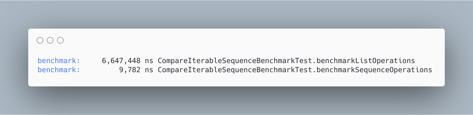 benchmarkListOperations: 6,647,448 ns ; benchmarkSequenceOperations: 9,782 ns