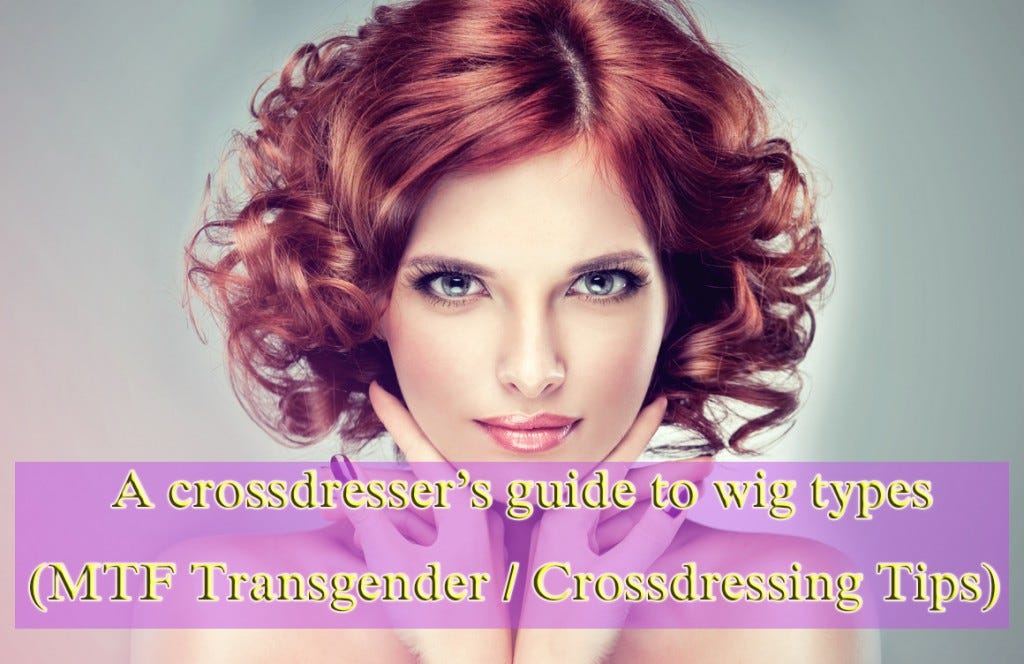 A Crossdressers Guide To Wig Types Mtf Transgender
