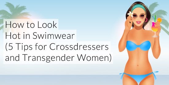 How To Look Hot In Swimwear 5 Tips For Crossdressers And