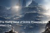 The Rising Value of Online Presence in the Web3 Era