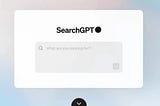 SearchGPT: Explore The Future of Search Industry
