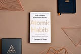 Atomic Habits: Tiny changes, Remarkable Results