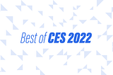 CES 2022: Key Trends Shaping Tomorrow