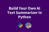 Build an AI Text Summarizer in Python