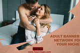 Ultimate Guide to Choosing the Best Adult Banner Ad Network for Your Niche and Goals