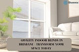 Enhance Your Home with Indoor Blinds: A Comprehensive Guide