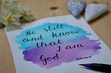 Be still and know that I am God.