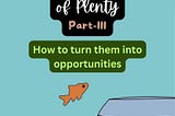The Problem of Plenty (Part III)-How to Turn Them into Opportunities