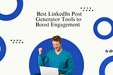 Best LinkedIn Post Generator Tools to Boost Engagement in 2025