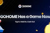 $GOHOME Has a Game Now: Tap In, Hold On, Cash Out