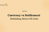 Currency vs Settlement: Rethinking Africa’s FX Crisis