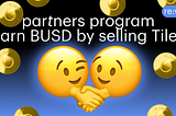 Partners program. Earn BUSD by selling Tiles