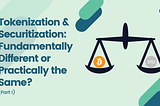 Tokenization & Securitization: Fundamentally Different or Practically the Same? (Part I)