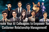 Create Your AI Colleagues to Empower Your Customer Relationship Management!