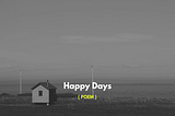 happy days ( poem ) — mysanewords