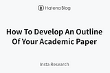 How To Develop An Outline Of Your Academic Paper — Insta Research