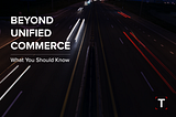 HOW LEADING BRANDS ARE MOVING PAST UNIFIED COMMERCE — WHAT YOU SHOULD KNOW — TechSparq