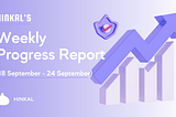 Hinkal’s Weekly Progress Report (18 September — 24 September)
