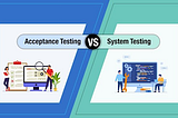 Acceptance Testing vs System Testing: Why do we need them?