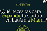 ¿Qué necesitas para expandir tu startup en LatAm a Miami?