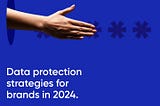 Data protection strategies for brands in 2024