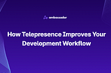 How Telepresence Improves Your Development Workflow