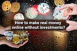 How to make real money online without investments?