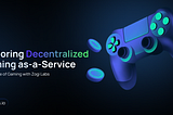 Decentralized Gaming-as-a-Service (DGaaS): The Future of Gaming with Zogi Labs