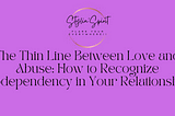 The Thin Line Between Love and Abuse: How to Recognize Codependency in Your Relationship