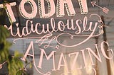 Window will “Make today ridiculously amazing” painted on it.