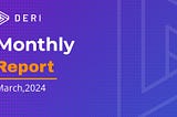 Deri Protocol Monthly Report for March 2024