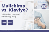 Mailchimp vs. Klaviyo? Avoid These 3 Common Mistakes When Migrating