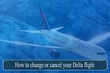 How to change or cancel your Delta flight — Aviationrepublic