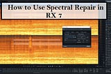 How to Use Spectral Repair in RX 7