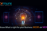 Know What is right for your Business: MSSPs or MDR