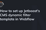 How to set up Jetboost CMS dynamic filter template in Webflow