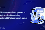 Efficient Real-Time Updates in Web Applications Using PostgreSQL Triggers and Node.js