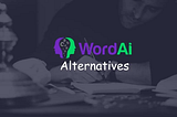 Enhance your Writing: Top 10 WordAI Alternative AI-generating and Rewriting Tools