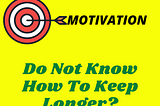 MOTIVATION: Do Not Know How To Keep Longer? — Motivation Sparks